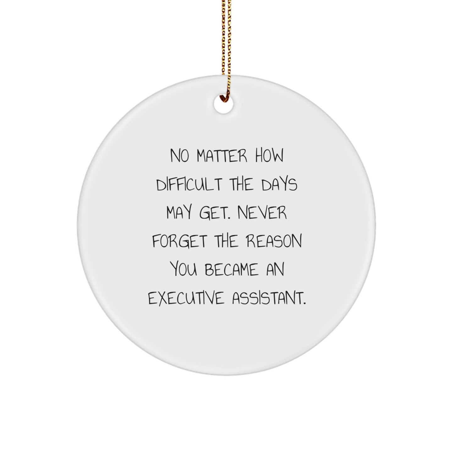 Gifts from Family Members - Inspirational Executive Assistant Christmas Circle Ornament, Quote: 'No Matter How Difficult The Days May Get. Never Forget The Reason You Became An Executive Assistant.' - The Buy Boom