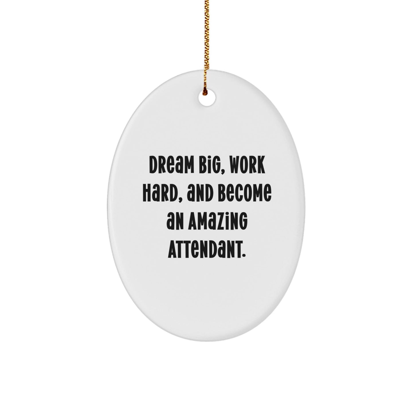 Gifts from Family to Attendant - Inspirational Oval Ornament, Dream Big, Work Hard, And Become An Amazing Attendant. - Christmas Unique Gifts for Attendant - The Buy Boom