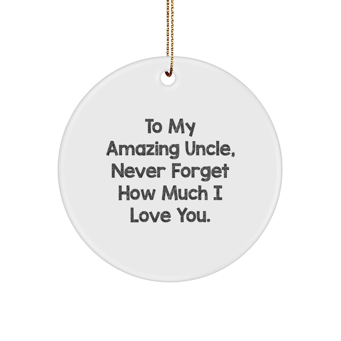 Gifts from Family to Uncle - To My Amazing Uncle, Never Forget How Much I Love You. - Circle Ornament for Christmas - The Buy Boom
