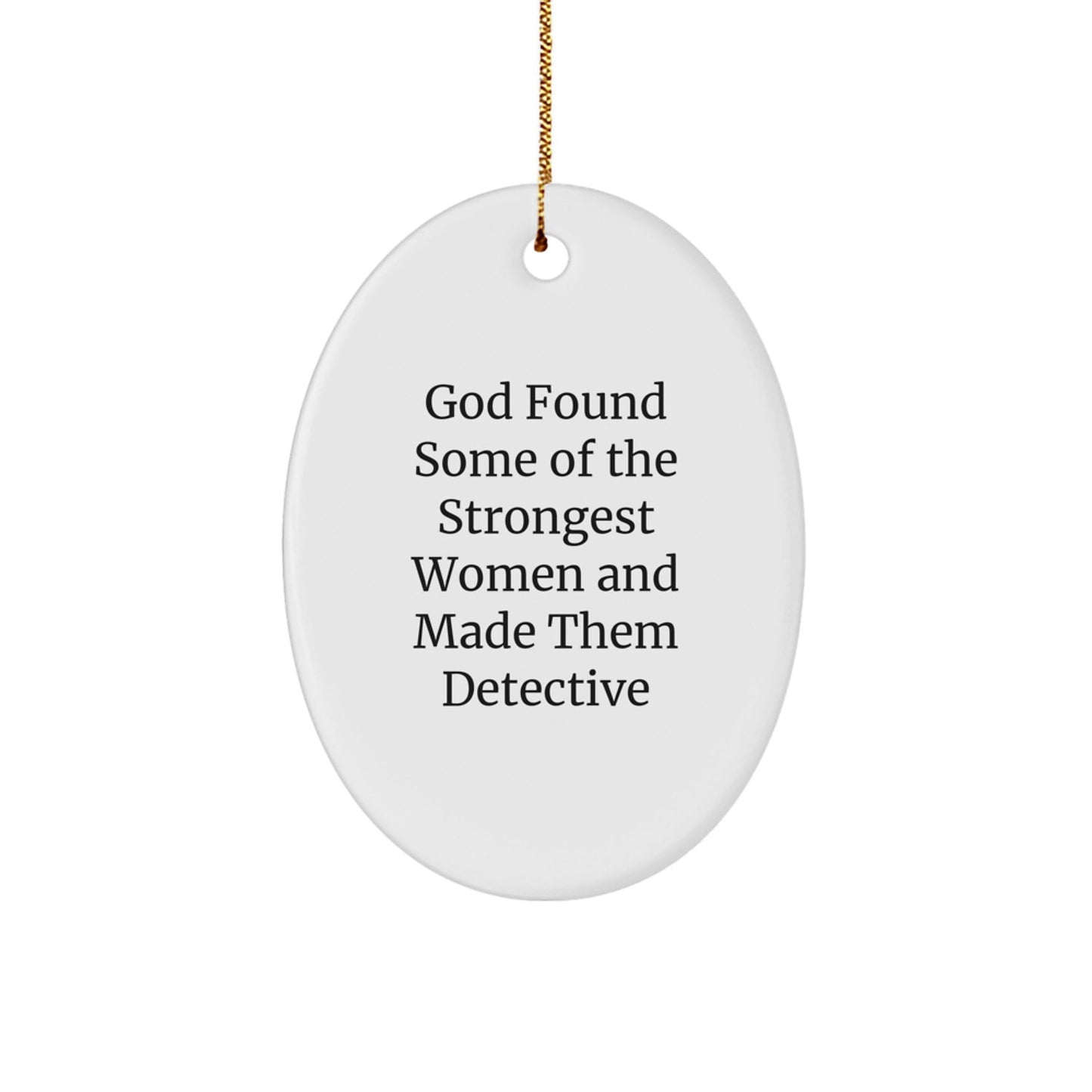 Gifts from Friends and Family for Detective Enthusiasts, Oval Ornament, White, Christmas Decor, Funny Quote - 'God Found Some Of The Strongest Women And Made Them Detective' - The Buy Boom