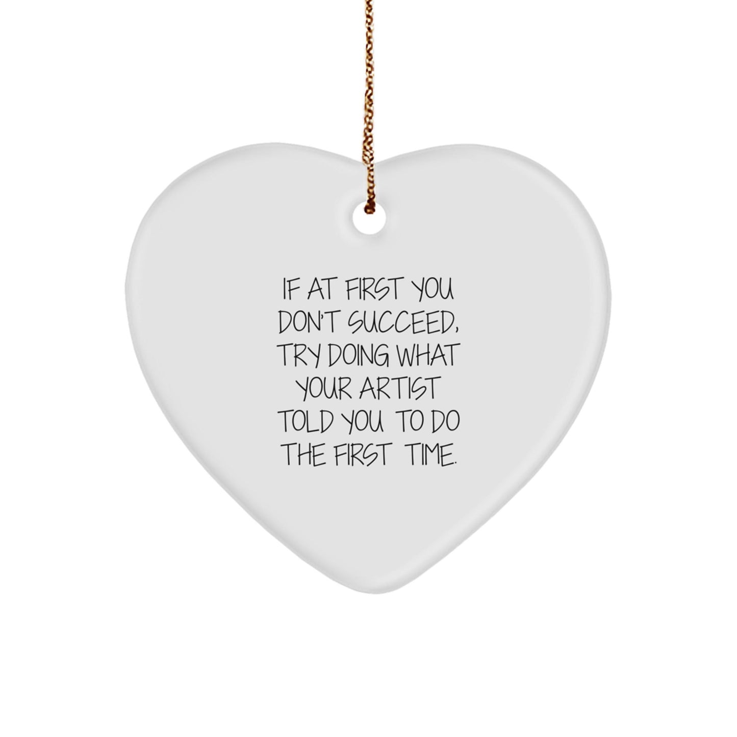 Gifts from Friends for Artist Men, Cute Heart Ornament Christmas Unique Gifts, If At First You Don't Succeed, Try Doing What Your Artist Told You To Do The First Time - The Buy Boom