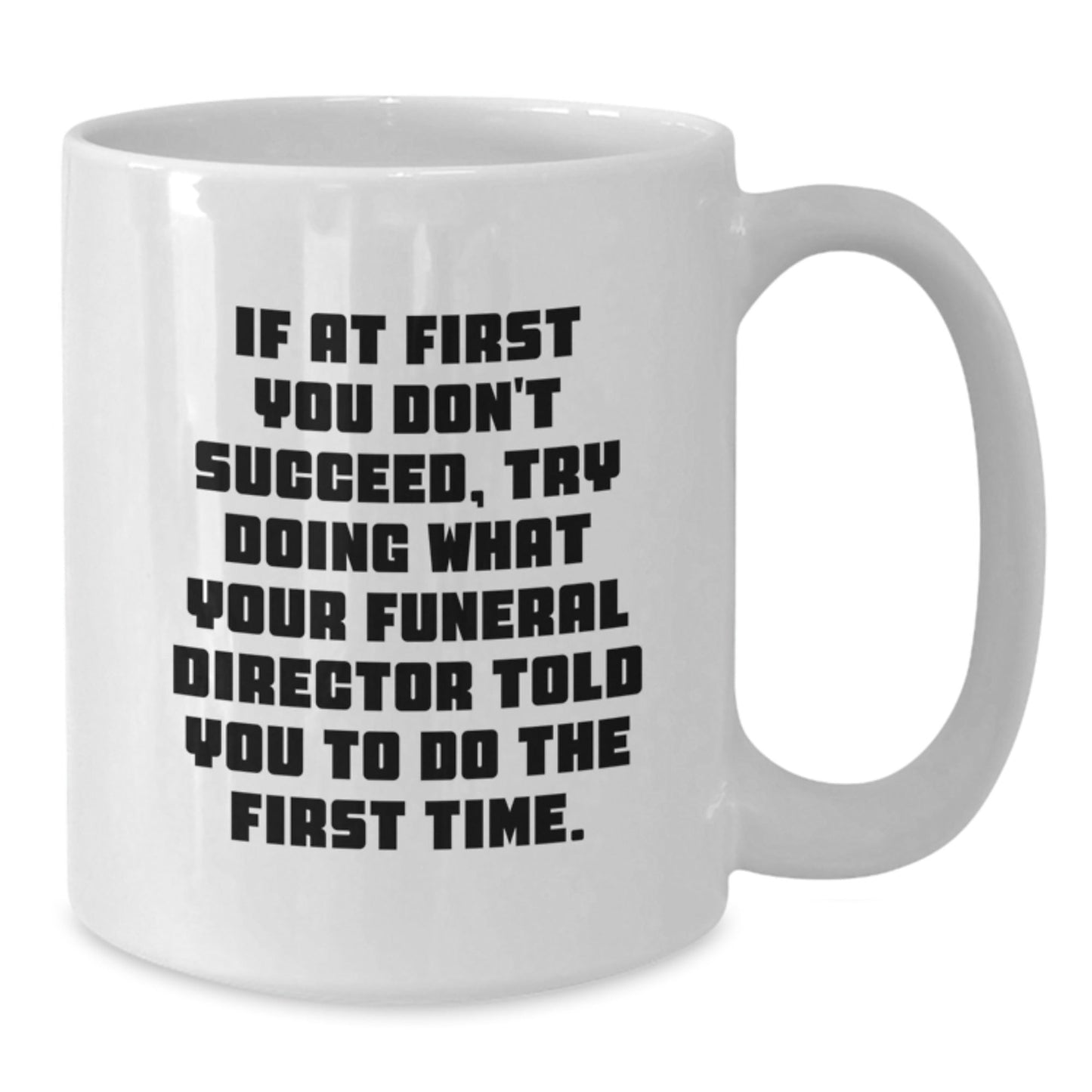 Gifts from Friends for Funeral Directors - White Coffee Mug, Funny Quote - If At First You Don't Succeed, Try Doing What Your Funeral Director Told You To Do The First Time, Christmas Unique Gifts - The Buy Boom