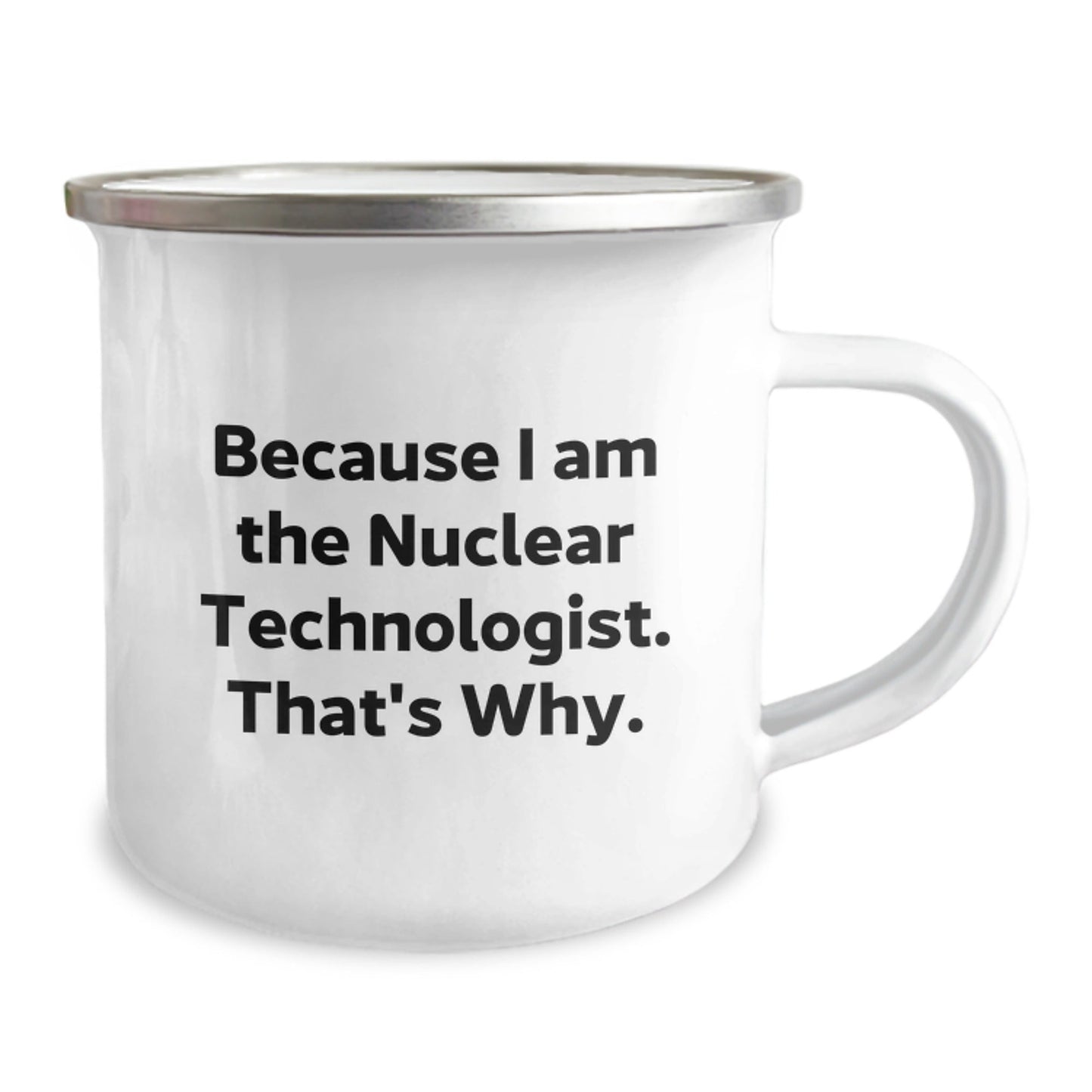 Gifts from Friends for Nuclear Technologist, Because I Am The Nuclear Technologist. That's Why., Unique Birthday Camping Mug - The Buy Boom