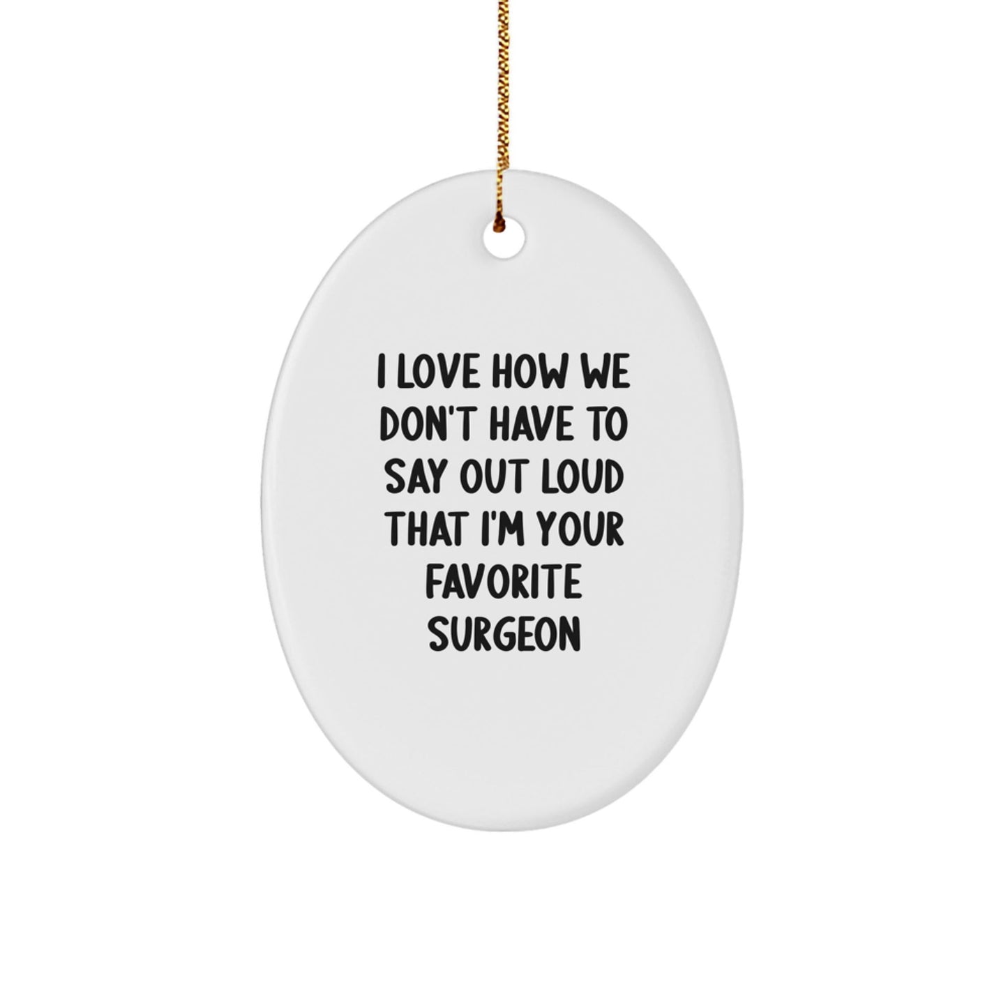 Gifts from Friends to Favorite Surgeons - I Love How We Don't Have To Say Out Loud That I'm Your Favorite Surgeon Oval Ornament, Surgeon Gifts for Christmas - The Buy Boom