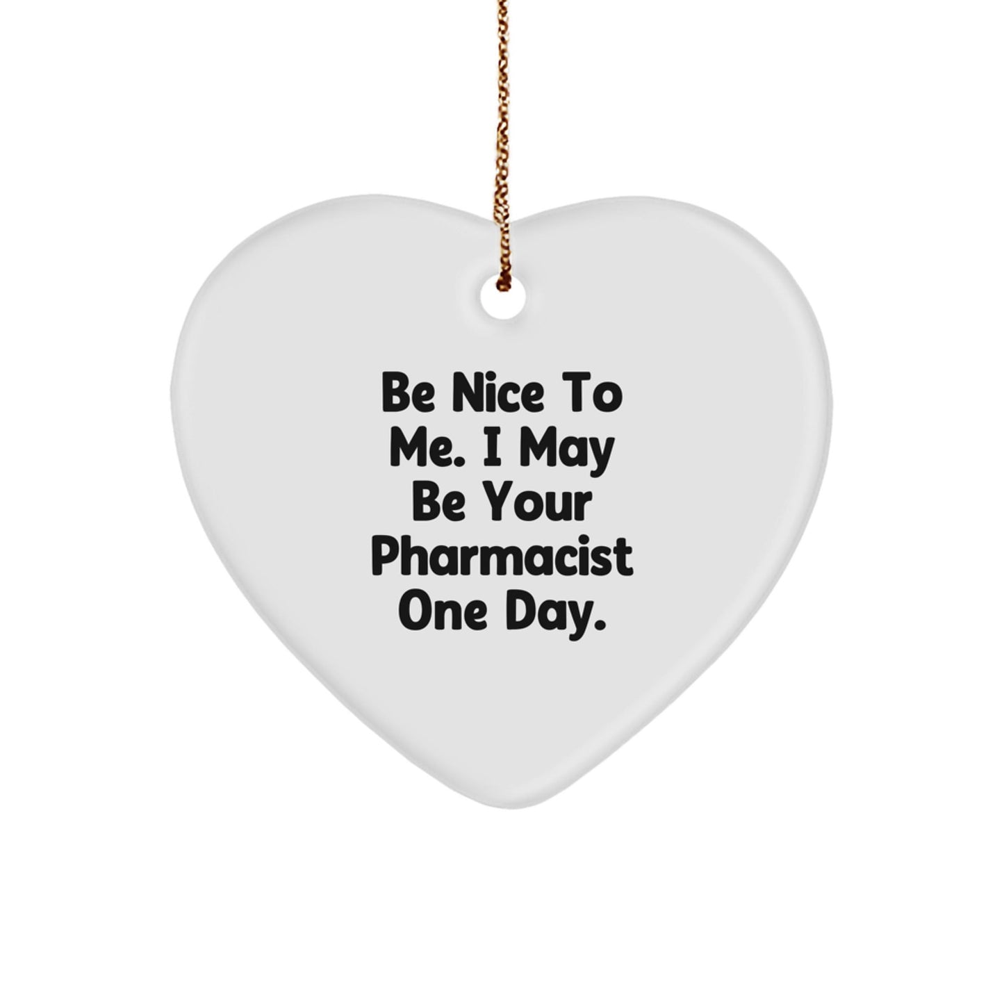 Gifts from Men to Pharmacist Be Nice To Me I May Be Your Pharmacist One Day Heart Ornament for Christmas - The Buy Boom