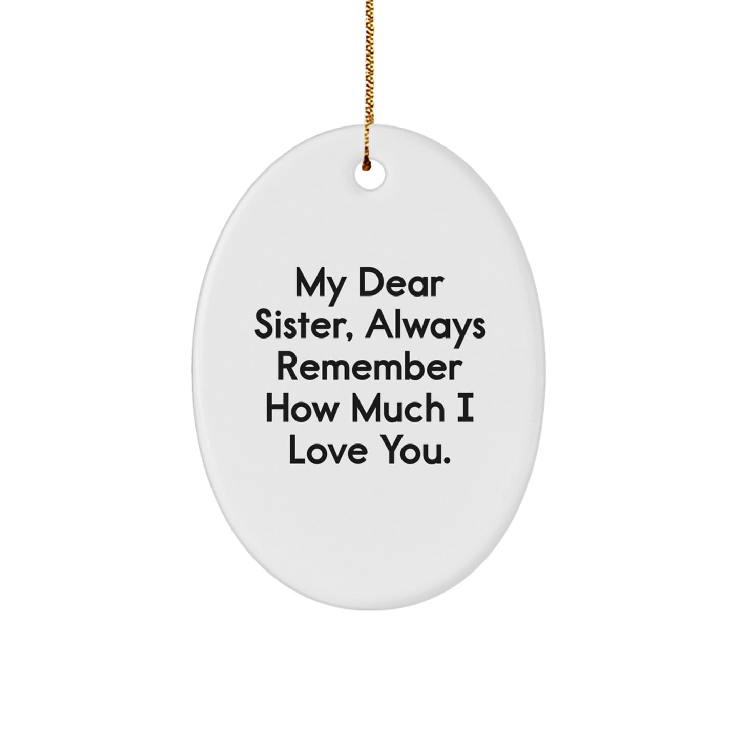 Gifts from Men to Sisters - My Dear Sister, Always Remember How Much I Love You. Christmas Oval Ornament - Sister Gifts for Her - The Buy Boom
