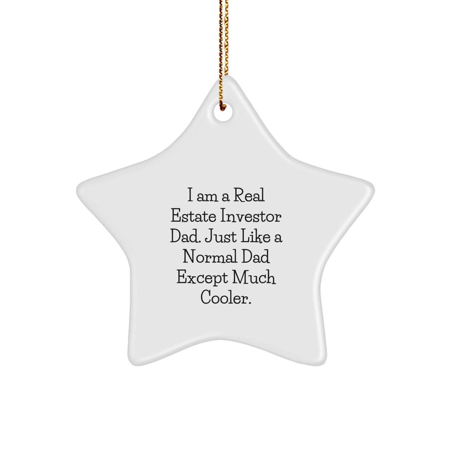 Gifts from Real Estate Investor Dads - Star Ornament for Christmas - I Am A Real Estate Investor Dad, Just Like A Normal Dad Except Much Cooler Gifts for Real Estate Investors - The Buy Boom