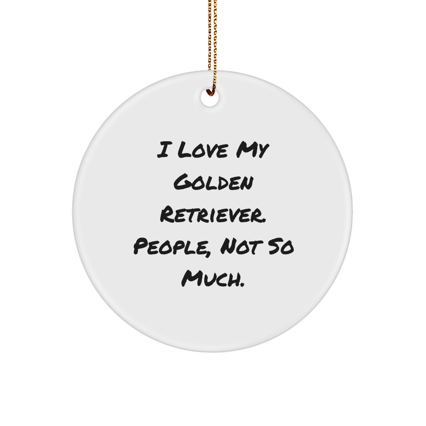 Golden Retriever Dog Lovers Gifts from Friends for Christmas, Funny Circle Ornament with Quote, 'I Love My Golden Retriever. People, Not So Much.' - The Buy Boom