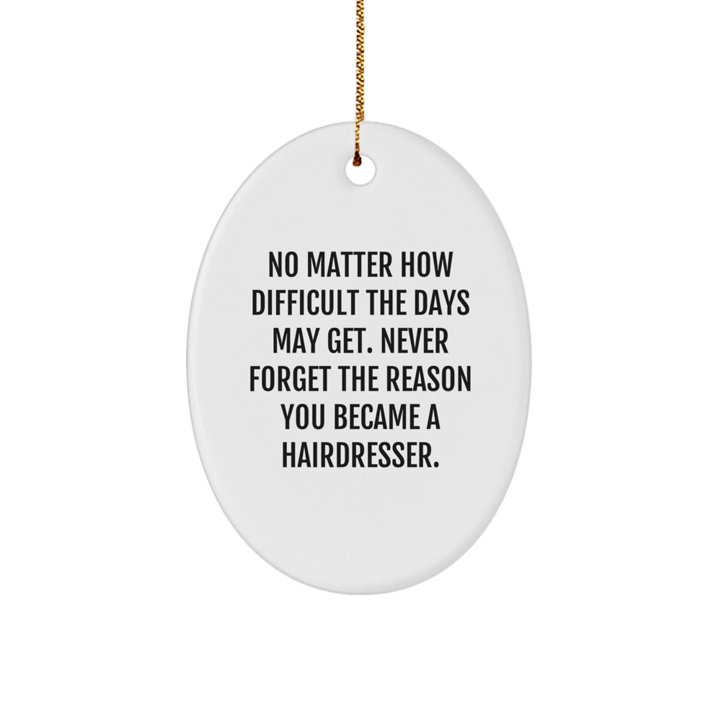 Hairdresser's Inspiration, Oval Ornament, 'No Matter How Difficult The Days May Get. Never Forget The Reason You Became A Hairdresser.' - Gifts from Friends to Hairdresser for Christmas - The Buy Boom