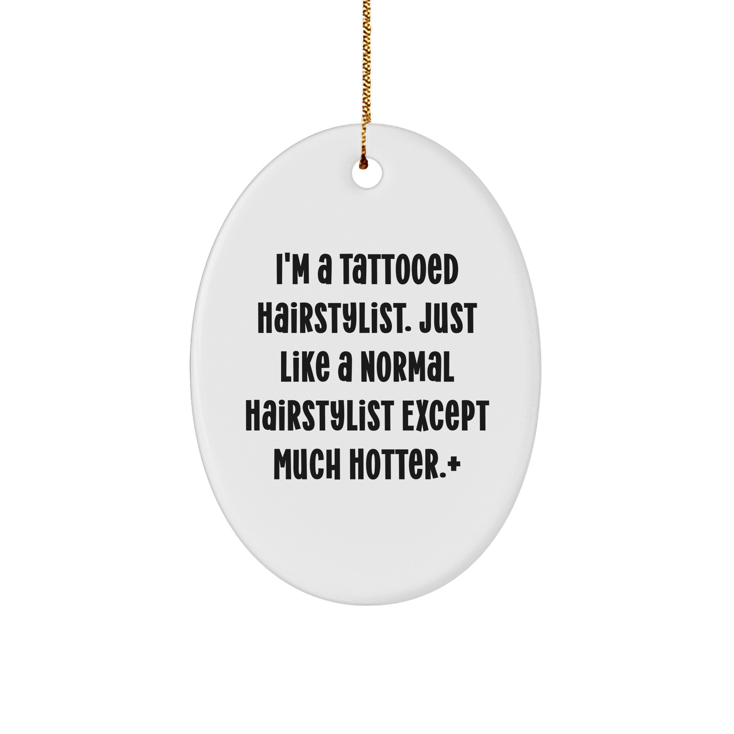 Hairstylist Gifts from Friends - Funny Oval Ornament for Hairstylist, 'I'm A Tattooed Hairstylist. Just Like A Normal Hairstylist Except Much Hotter.' - The Buy Boom