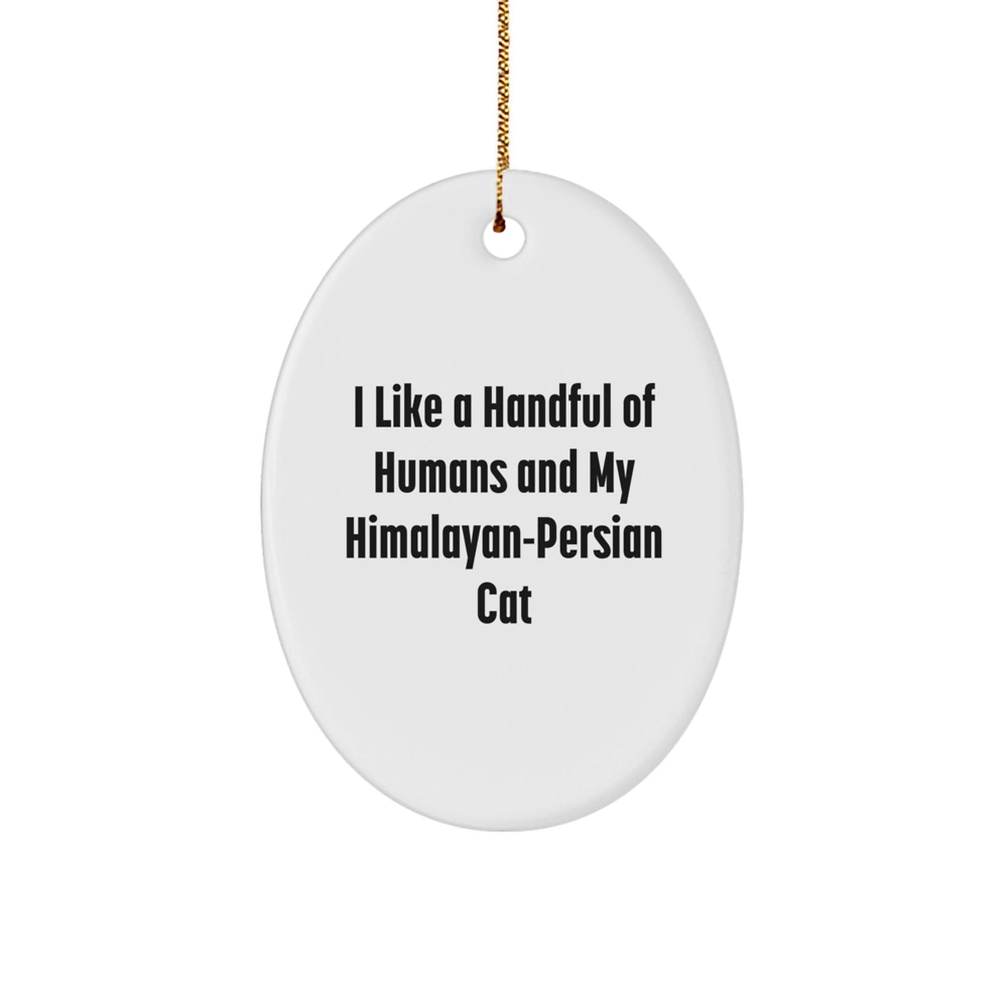 Himalayan - Persian Cat Oval Ornament Gift for Him or Her, Funny Quote 'I Like A Handful Of Humans And My Himalayan - persian Cat' Christmas Unique Gifts - The Buy Boom