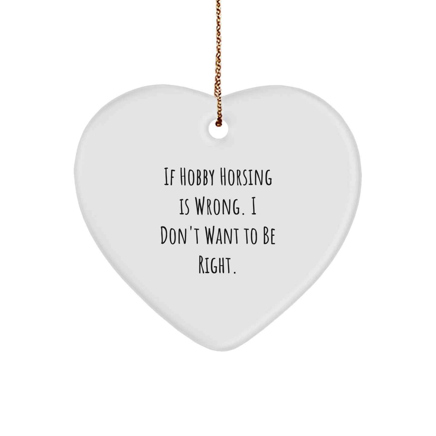 Hobby Horsing Gifts from Friends, Funny Quote Heart Ornament for Christmas, 'If Hobby Horsing Is Wrong. I Don't Want To Be Right.' - The Buy Boom