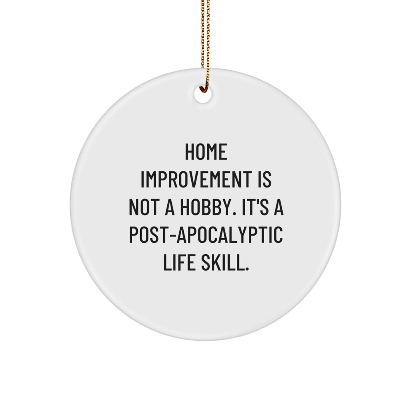 Home Improvement Gifts - Funny Quote Circle Ornament for Christmas - 'Home Improvement Is Not A Hobby. It's A Post - apocalyptic Life Skill.' Gifts from Family to Home Improvement Enthusiasts - The Buy Boom