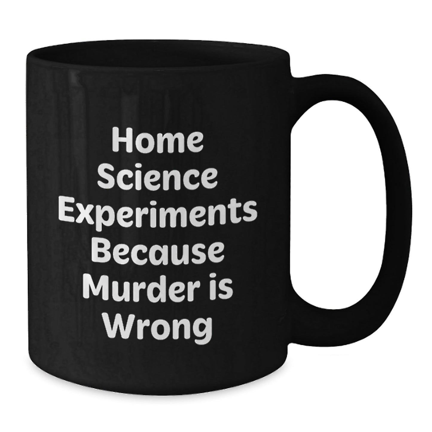 Home Science Experiments Enthusiasts Gifts from Friends for Home Science Experiments Graduation Unique, Funny Black Coffee Mug - Home Science Experiments Because Murder Is Wrong - The Buy Boom