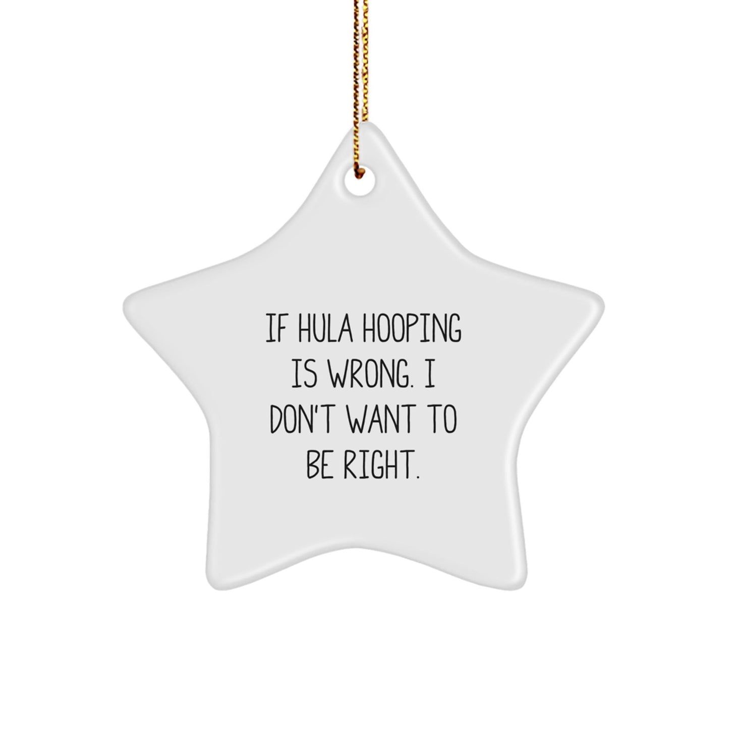 Hula Hooping Fun, 'If Hula Hooping Is Wrong. I Don't Want To Be Right.' Star Ornament, Gifts from Family to Hula Hooping Enthusiasts, Perfect for Christmas - The Buy Boom