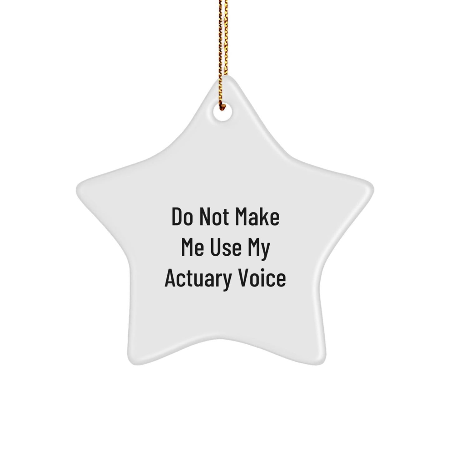 Humorous Actuary Gifts - 'Do Not Make Me Use My Actuary Voice' Star Ornament, Gifts from Friends, for Actuary Lovers, Unique Christmas Unique Gifts - The Buy Boom