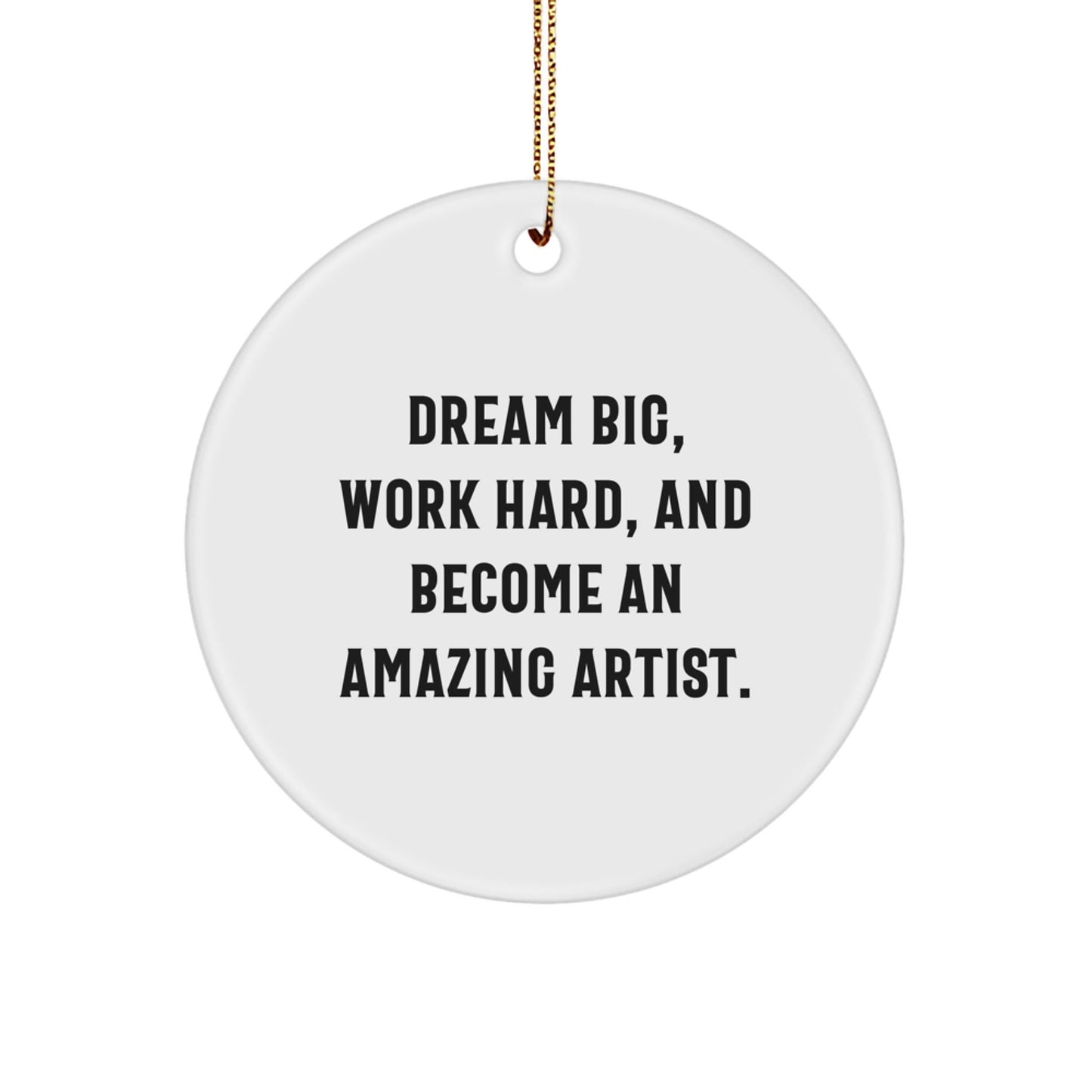 Inspirational Artist Gifts for Christmas, Dream Big, Work Hard and Become Amazing Circle Ornament, Gifts from Friends and Family - The Buy Boom