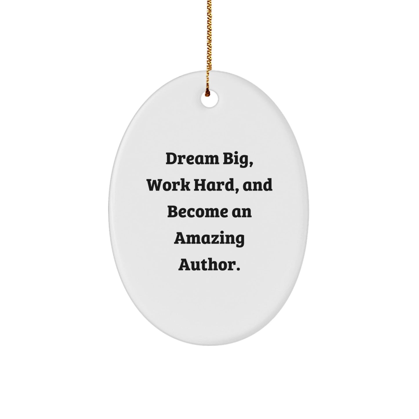 Inspirational Author Gifts, Oval Ornament for Christmas Unique Gifts from Men, Women, Friends, Coworkers to Family and Author, Dream Big, Work Hard, And Become An Amazing Author. - The Buy Boom