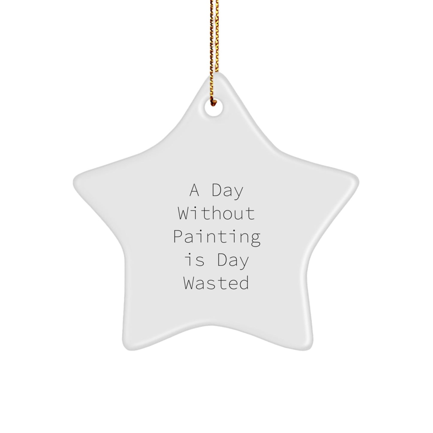 Inspirational Painting Gifts from Friends, Family, or Coworkers - Star Ornament for Painting Enthusiasts, A Day Without Painting Is Day Wasted, Christmas Unique - The Buy Boom