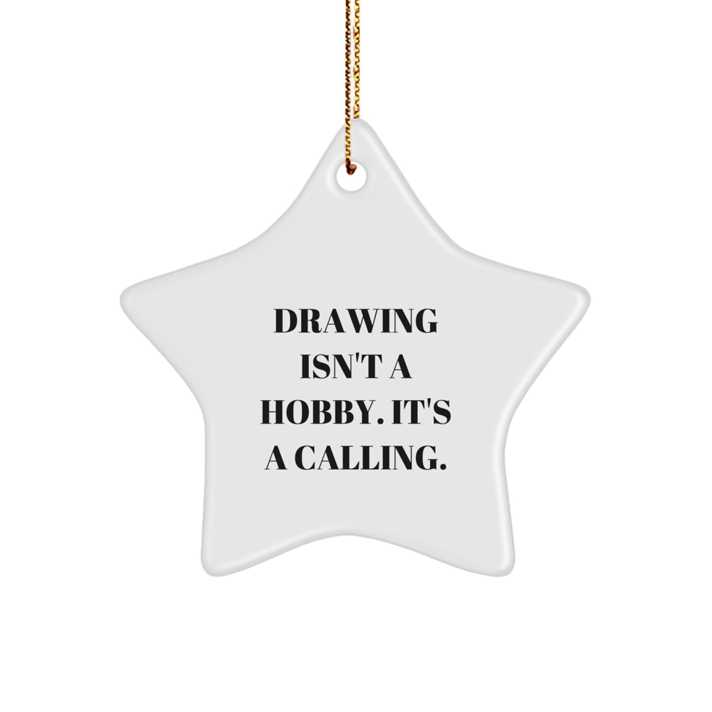 Inspiring Drawing Enthusiasts Star Ornament Gifts from Family and Friends for Christmas Unique Decorations - 'Drawing Isn't A Hobby. It's A Calling.' - The Buy Boom
