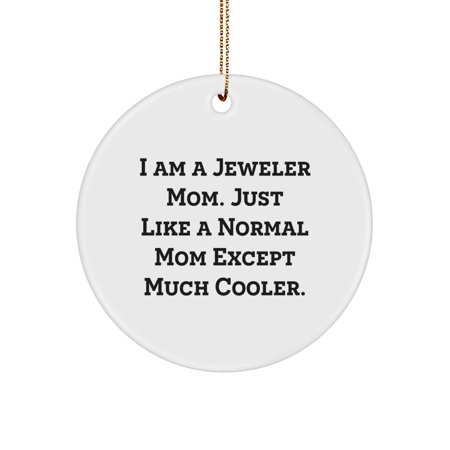 Jeweler Gifts from Mom - Christmas Unique Circle Ornament for Jeweler Friends, 'I Am A Jeweler Mom. Just Like A Normal Mom Except Much Cooler.' - The Buy Boom