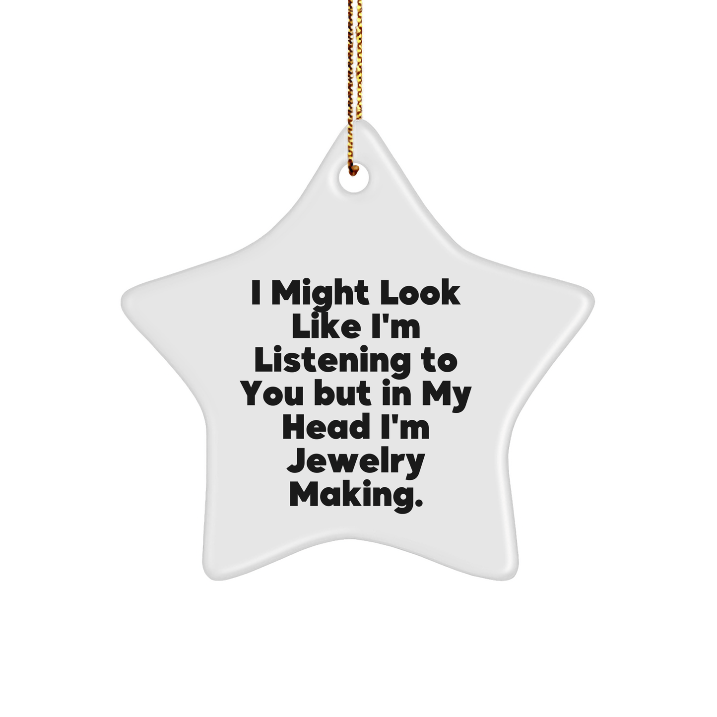 Jewelry Making Gifts from Women to Friends - Funny Star Ornament I Might Look Like I'm Listening To You But In My Head I'm Jewelry Making - Christmas Unique Jewelry - The Buy Boom
