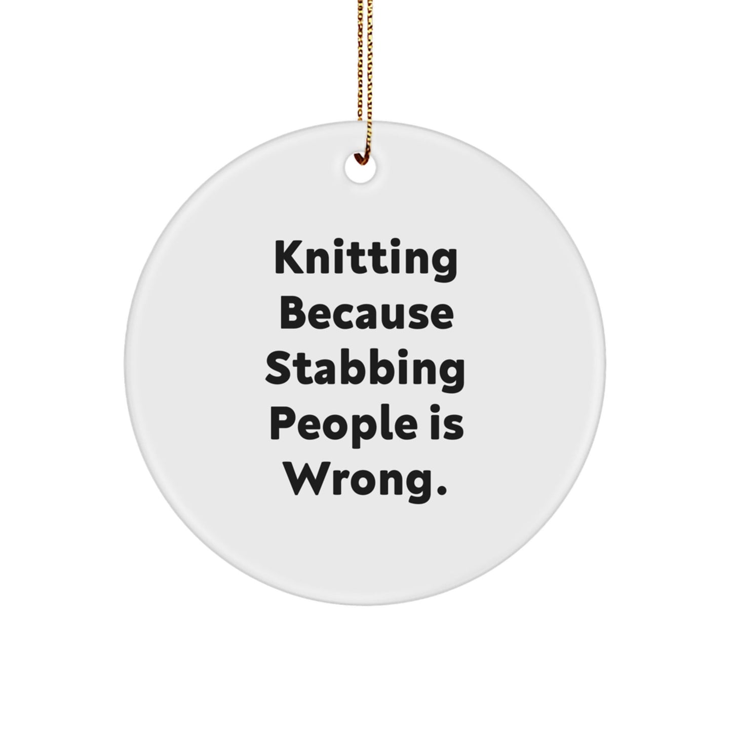 Knitting Gifts from Friends, Unique Circle Ornament with Funny Quote, 'Knitting Because Stabbing People Is Wrong.', White Color, Perfect for Christmas - The Buy Boom