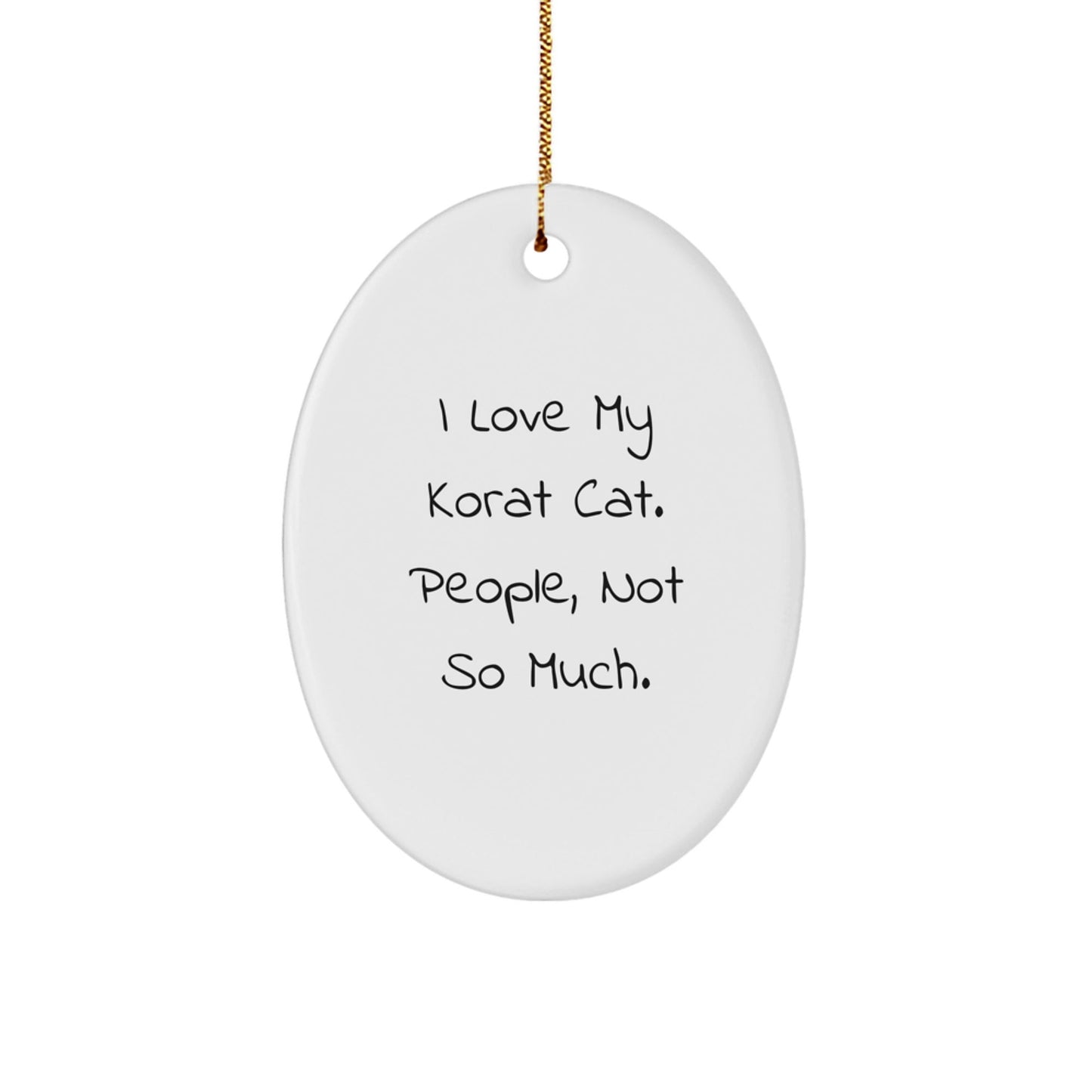 Korat Cat Lovers' Funny Christmas Unique Gift, Oval Ornament with Quote 'I Love My Korat Cat. People, Not So Much.' from Friends for Family - The Buy Boom