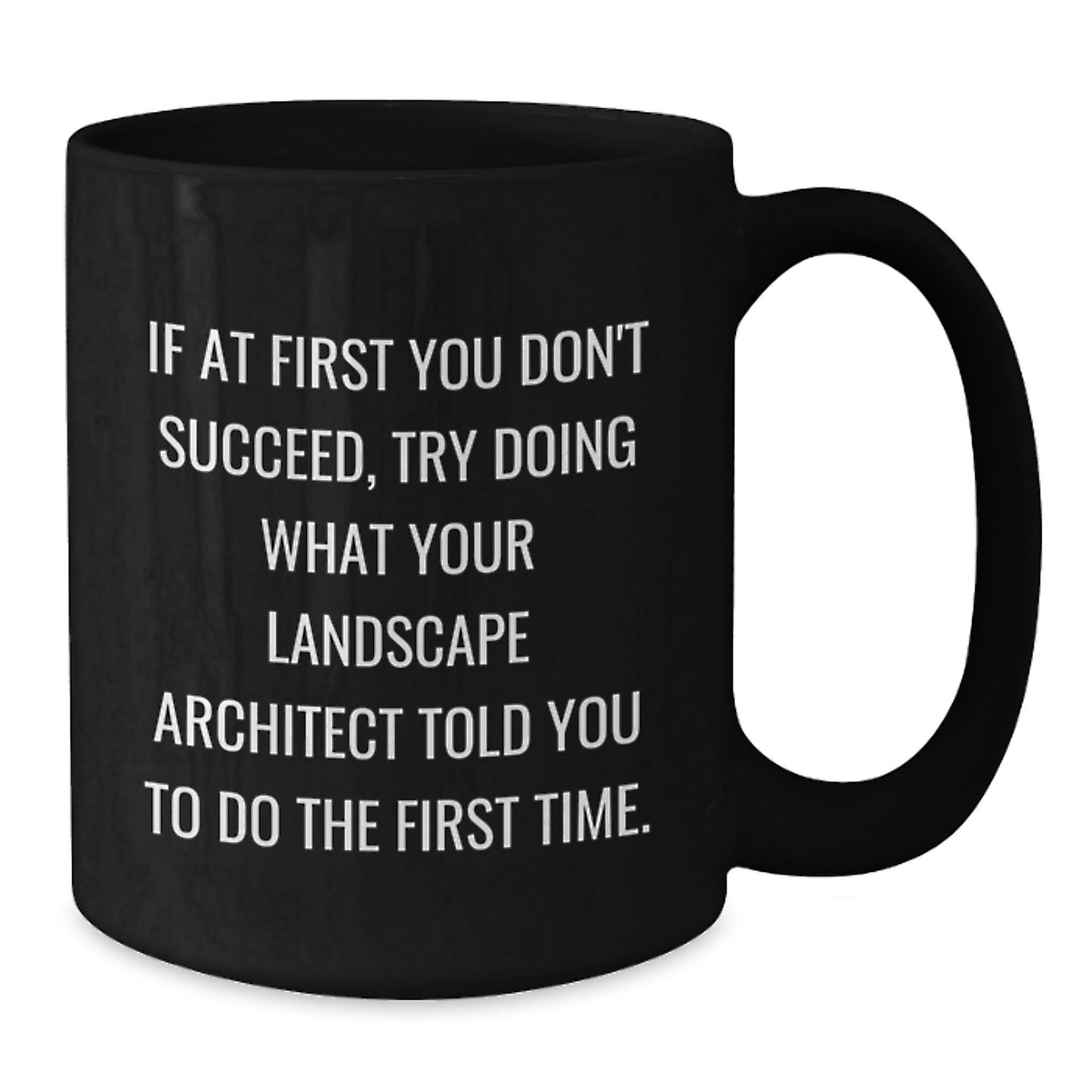 Landscape Architect Gifts from Friends - Funny Black Coffee Mug for Graduation, 'If At First You Don't Succeed, Try Doing What Your Landscape Architect Told You To Do The First Time.' - The Buy Boom