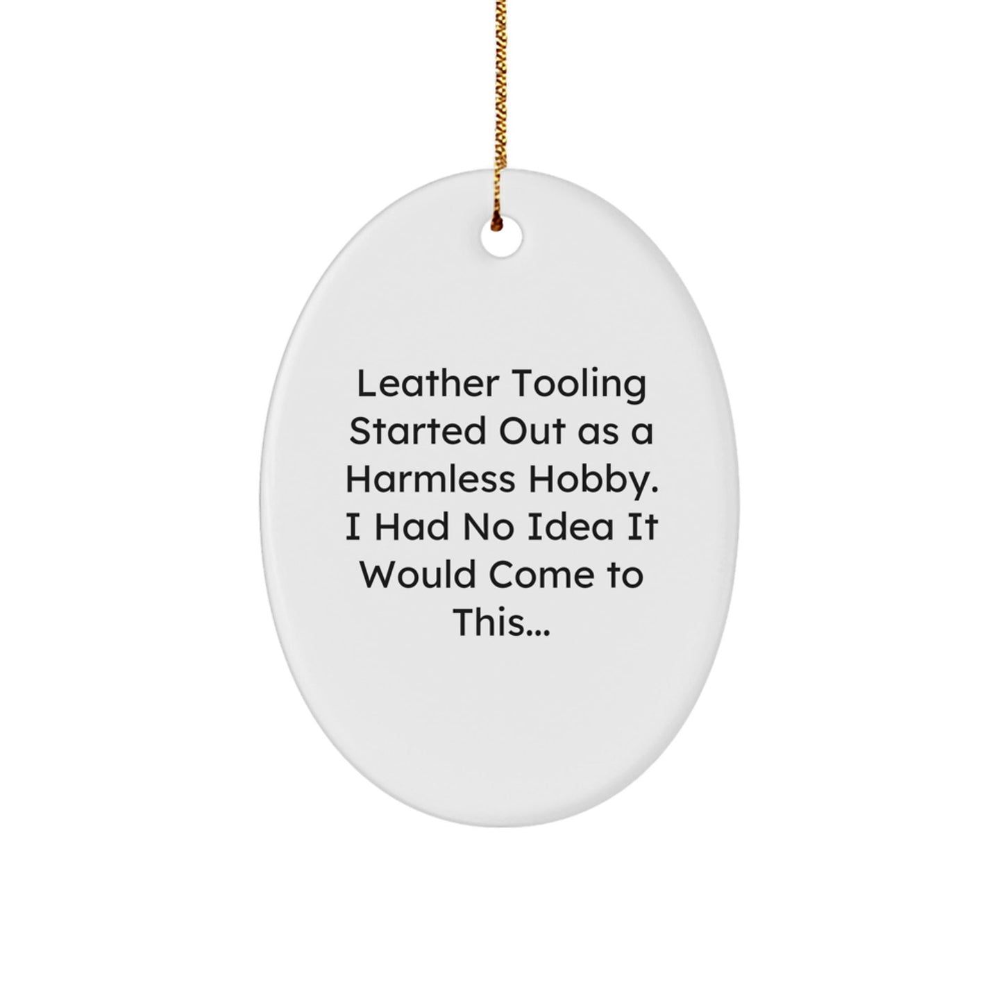 Leather Tooling Gifts from Friends and Family, Oval Ornament for Christmas Unique Gifts, 'Leather Tooling Started Out As A Harmless Hobby. I Had No Idea It Would Come To This...' Funny Quote - The Buy Boom
