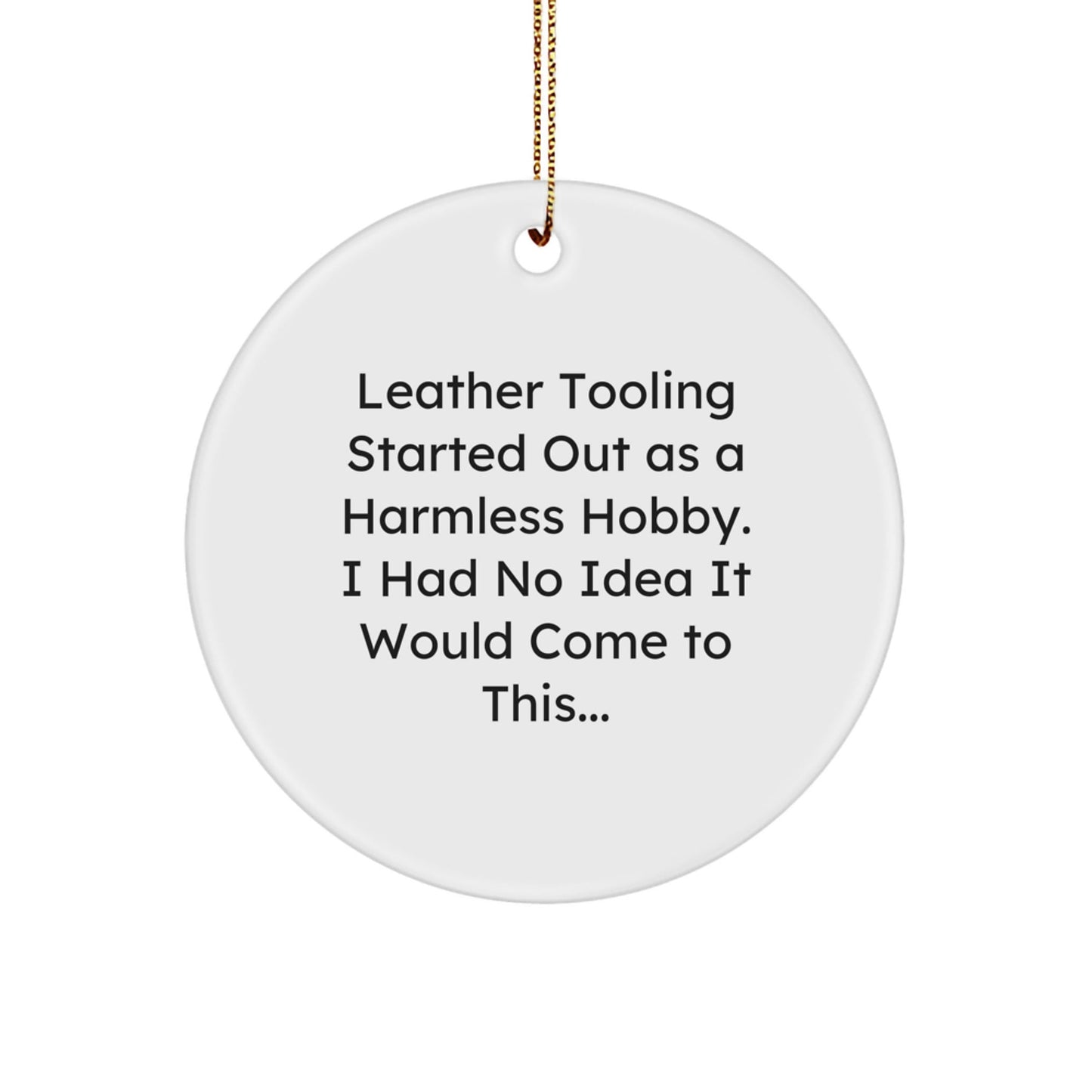 Leather Tooling Hobbyist Gifts for Men from Friends - Funny Christmas Circle Ornament, 'Leather Tooling Started Out As A Harmless Hobby' - The Buy Boom