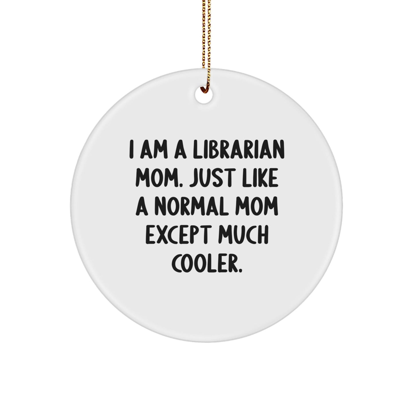 Librarian Mom Gifts for Librarian, I Am A Librarian Mom. Just Like A Normal Mom Except Much Cooler., Circle Ornament for Christmas - The Buy Boom
