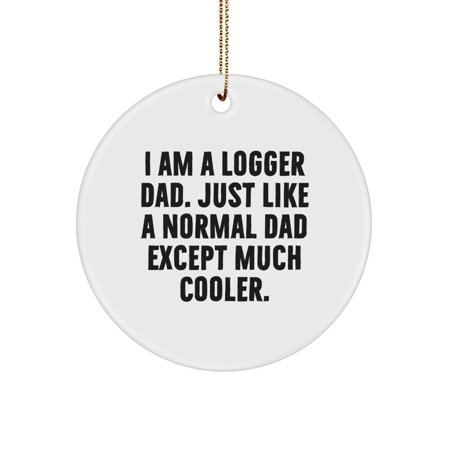 Logger Dad Gifts from Men for Christmas Unique Gifts - 'I Am A Logger Dad. Just Like A Normal Dad Except Much Cooler.' Circle Ornament - The Buy Boom