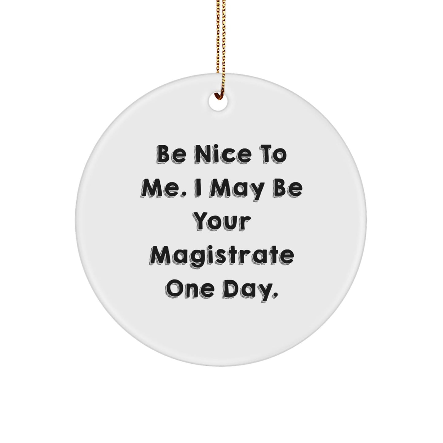 Magistrate Gifts from Friends and Family - Be Nice to Me. I May Be Your Magistrate One Day. Christmas Circle Ornament - The Buy Boom
