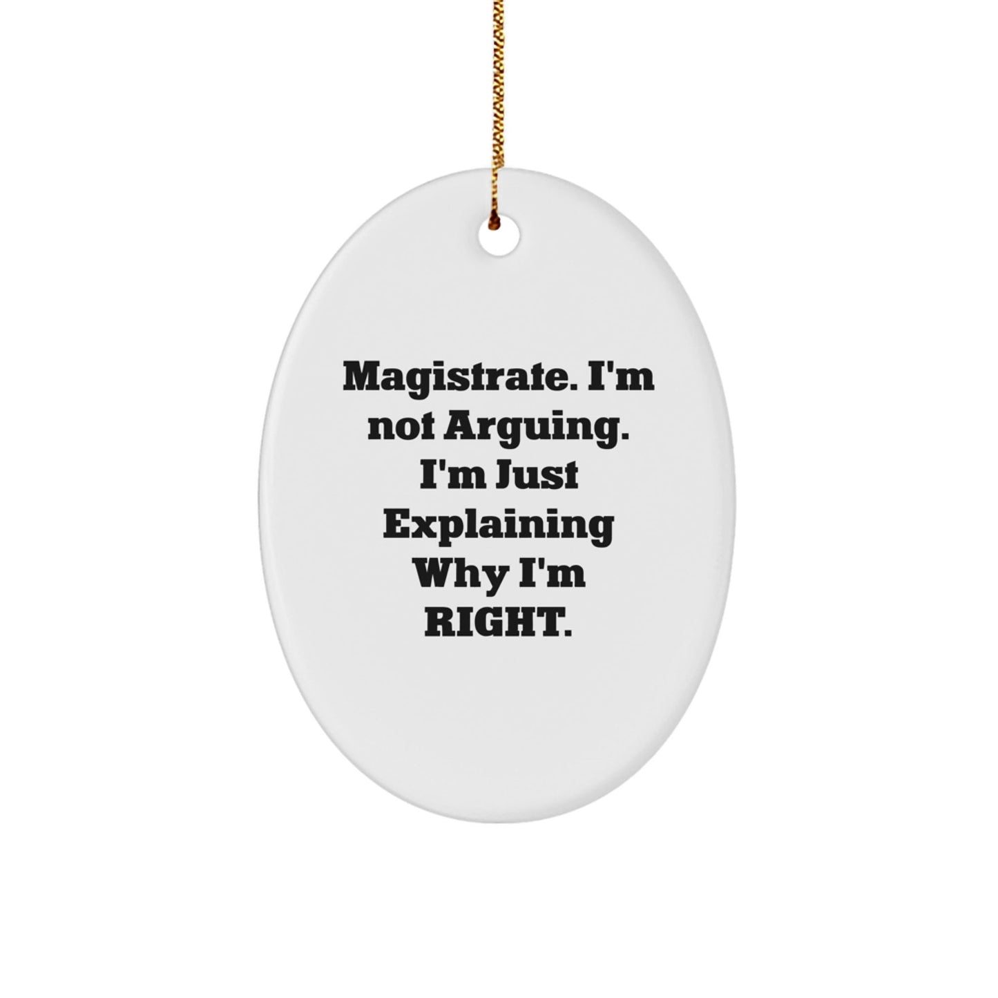 Magistrate Gifts from Friends and Family - Oval Ornament - Christmas Unique Gifts for Magistrate - Funny Quote: 'I'm Not Arguing. I'm Just Explaining Why I'm Right.' - The Buy Boom