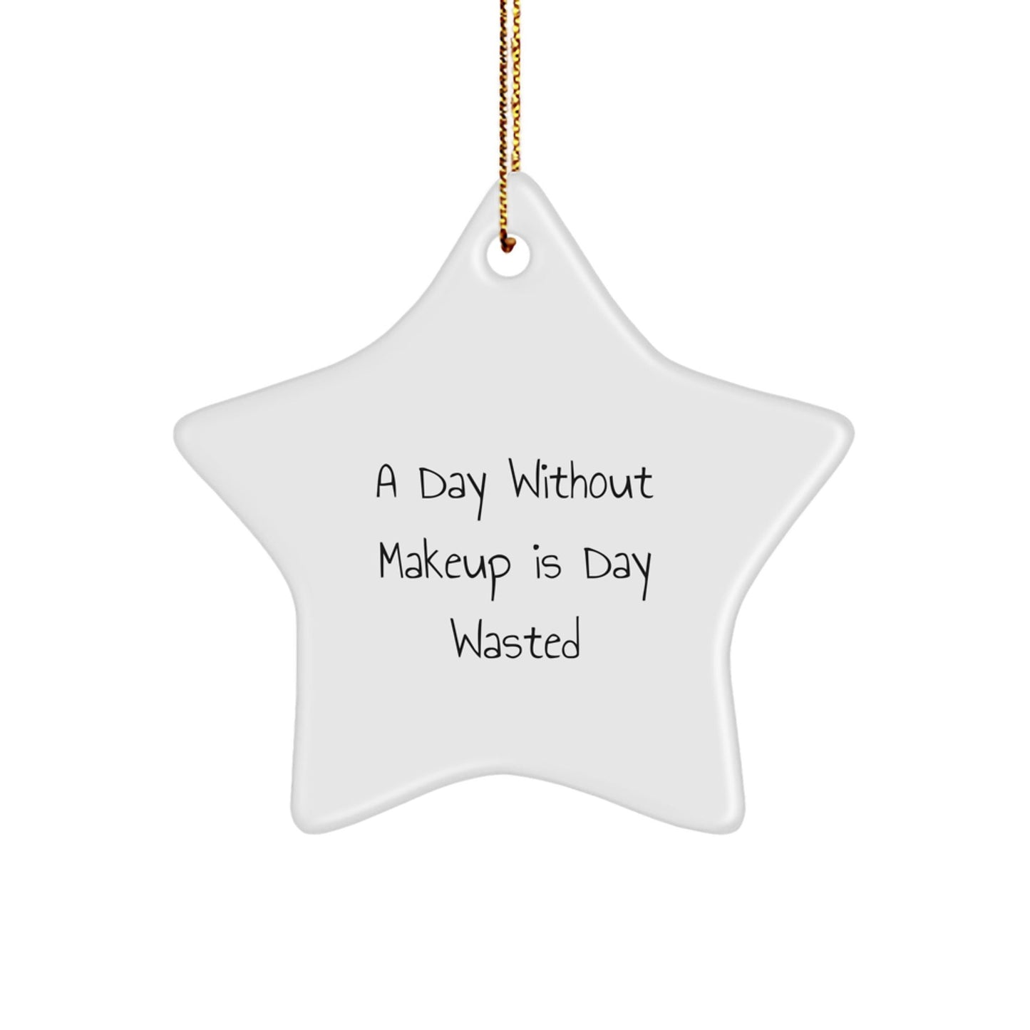 Makeup Enthusiast's Christmas Unique Gift, 'A Day Without Makeup Is Day Wasted' Funny Quote Star Ornament for Women, Friends, and Family from Gifts from Men - The Buy Boom