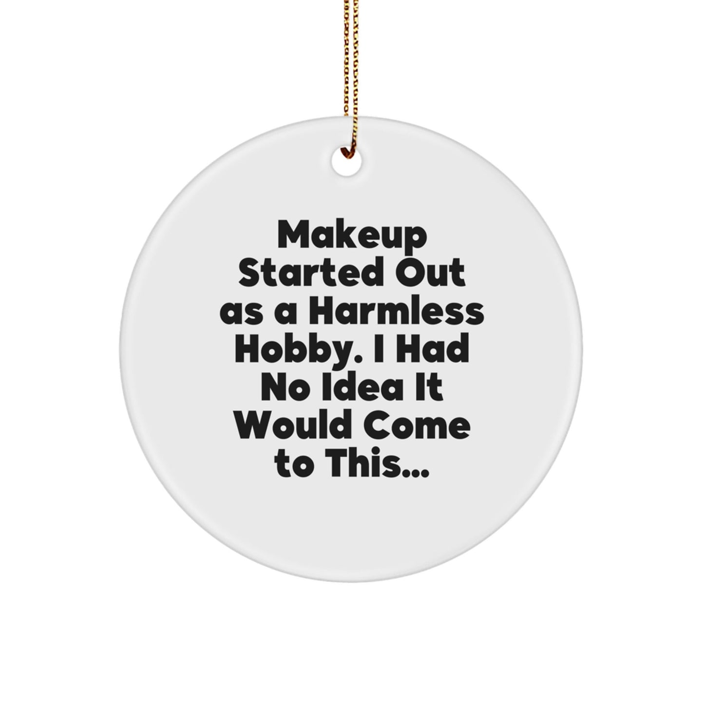 Makeup Lovers' Delight, Gifts from Friends and Family - 'Makeup Started Out As A Harmless Hobby...' Circle Ornament, White, 2.75" tall, 0.5 oz, Perfect for Christmas - The Buy Boom