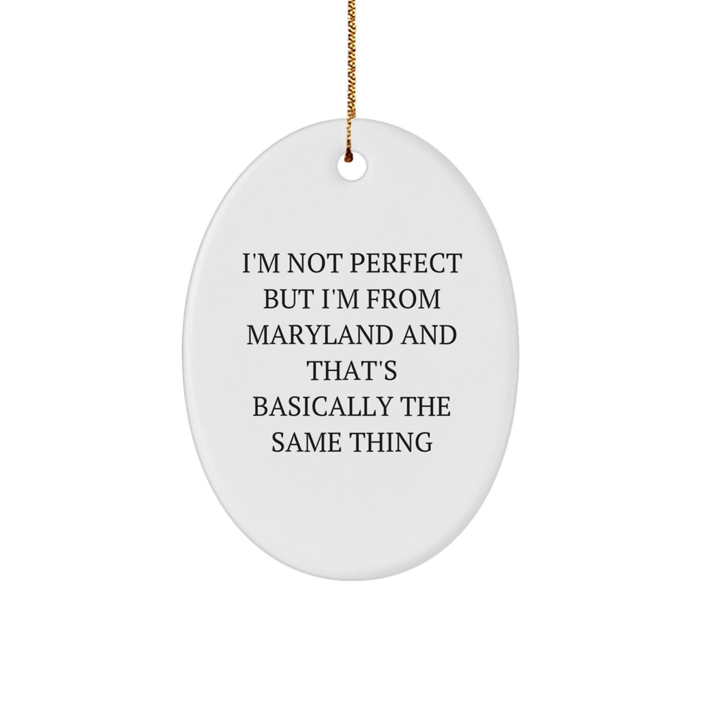 Maryland Proud Oval Ornament, 'I'm Not Perfect But I'm From Maryland And That's Basically The Same Thing', Funny Quote Gift from Friends to Family - The Buy Boom