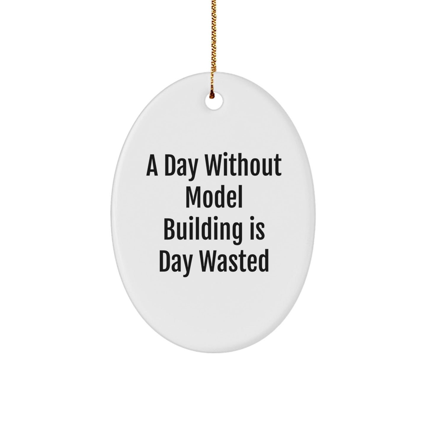 Model Building Enthusiasts Gifts from Family - A Day Without Model Building Is Day Wasted, Oval Ornament for Christmas - The Buy Boom