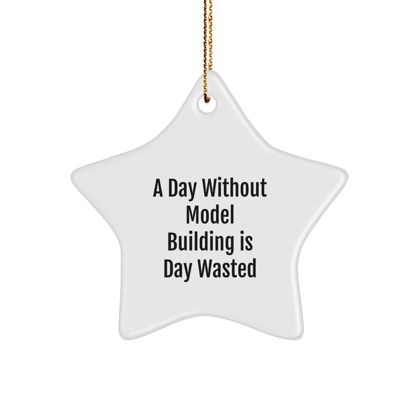 Model Building Gifts from Family - Star Ornament for Men, Women, Friends, Coworkers - A Day Without Model Building Is Day Wasted Inspirational Star Shaped Decoration - The Buy Boom