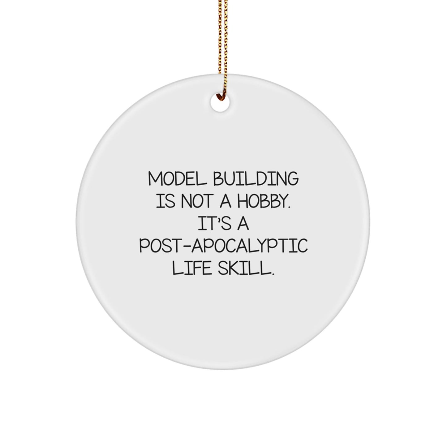 Model Building Gifts from Friends, Family, or Coworkers for Christmas - 'Model Building Is Not A Hobby. It's A Post - apocalyptic Life Skill.' Circle Ornament - The Buy Boom