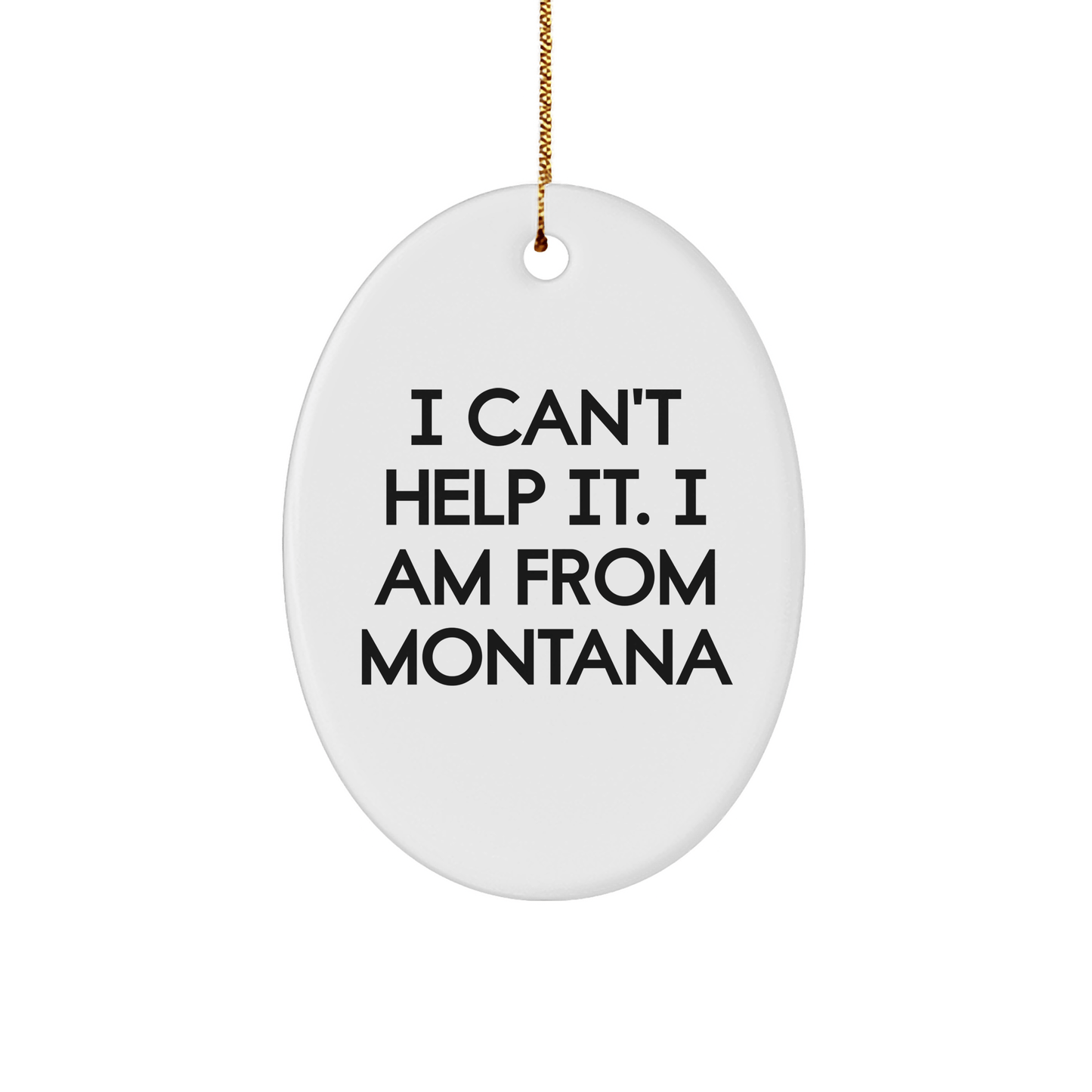 Montana Gifts from Friends and Family, 'I Can't Help It. I Am From Montana' Oval Ornament for Christmas, Unique Montana Oval Ornament - The Buy Boom