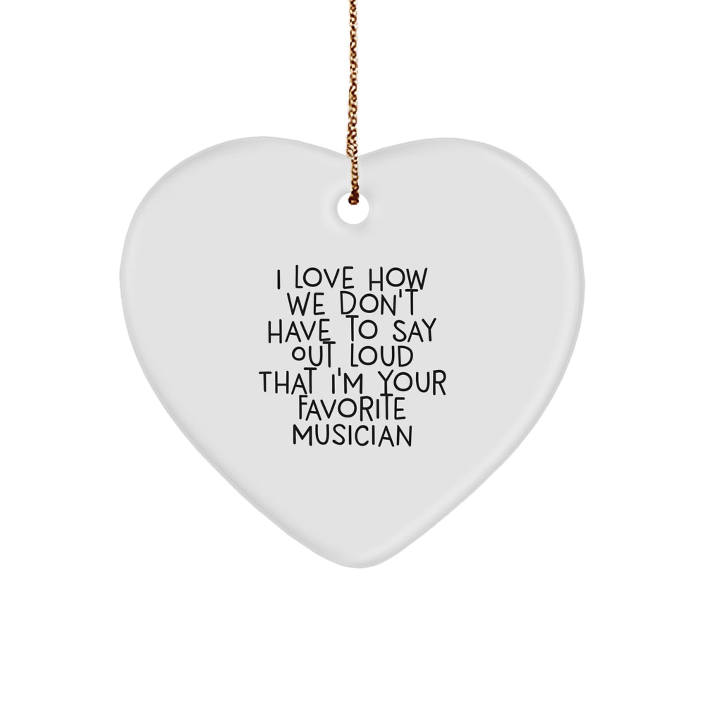 Musician Gifts from Friends for Christmas - Funny Heart Ornament with I Love How We Don't Have To Say Out Loud That I'm Your Favorite Musician Quote - The Buy Boom