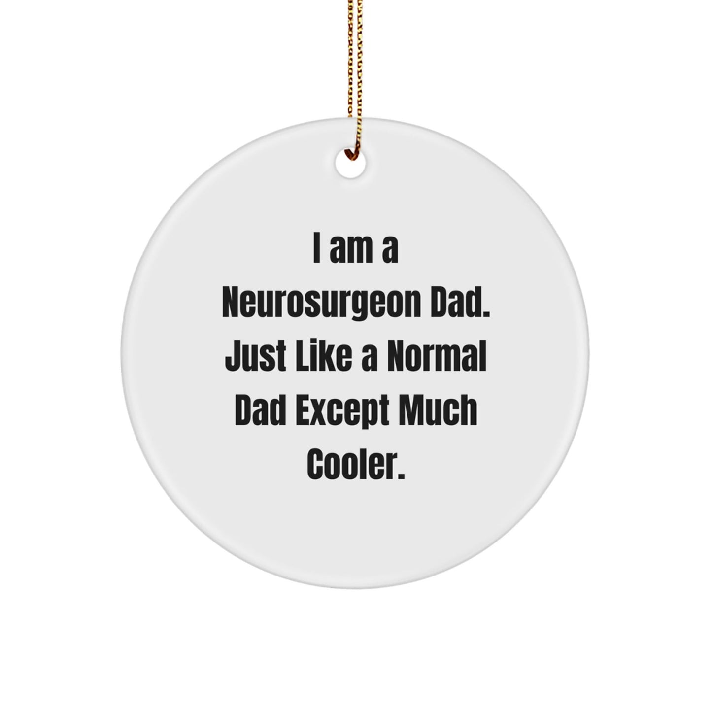 Neurosurgeon Dad Gifts, Funny Circle Ornament for Christmas Unique Gifts from Family, Friends, or Coworkers to Neurosurgeon Men, I Am A Neurosurgeon Dad - The Buy Boom
