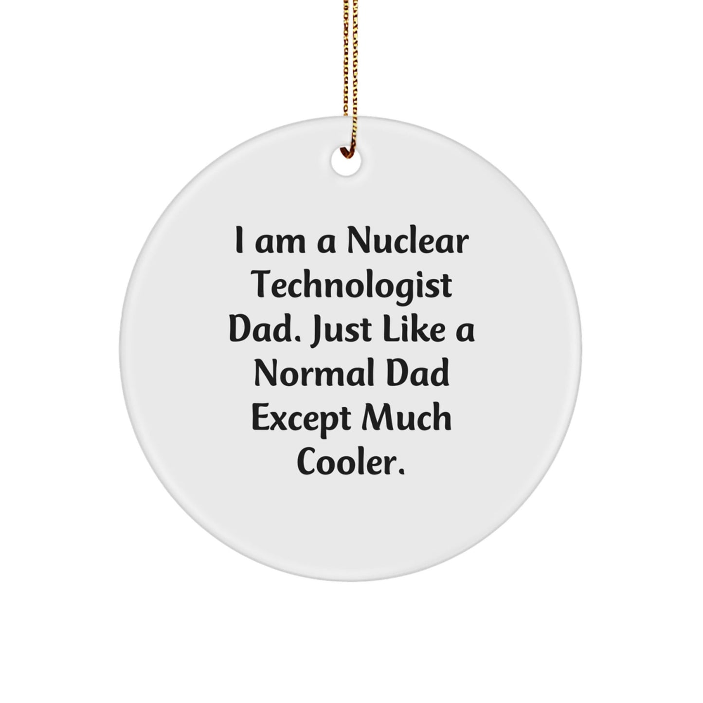 Nuclear Technologist Dad Gift, Funny Circle Ornament for Men, Unique Christmas Memorable Present from Family or Friends, I Am A Nuclear Technologist Dad - The Buy Boom