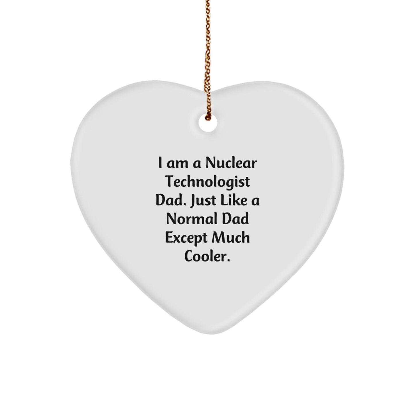 Nuclear Technologist Dad Gifts for Him - I Am A Nuclear Technologist Dad, Funny Heart Ornament for Christmas, Gifts from Dad to Nuclear Technologist Men - The Buy Boom