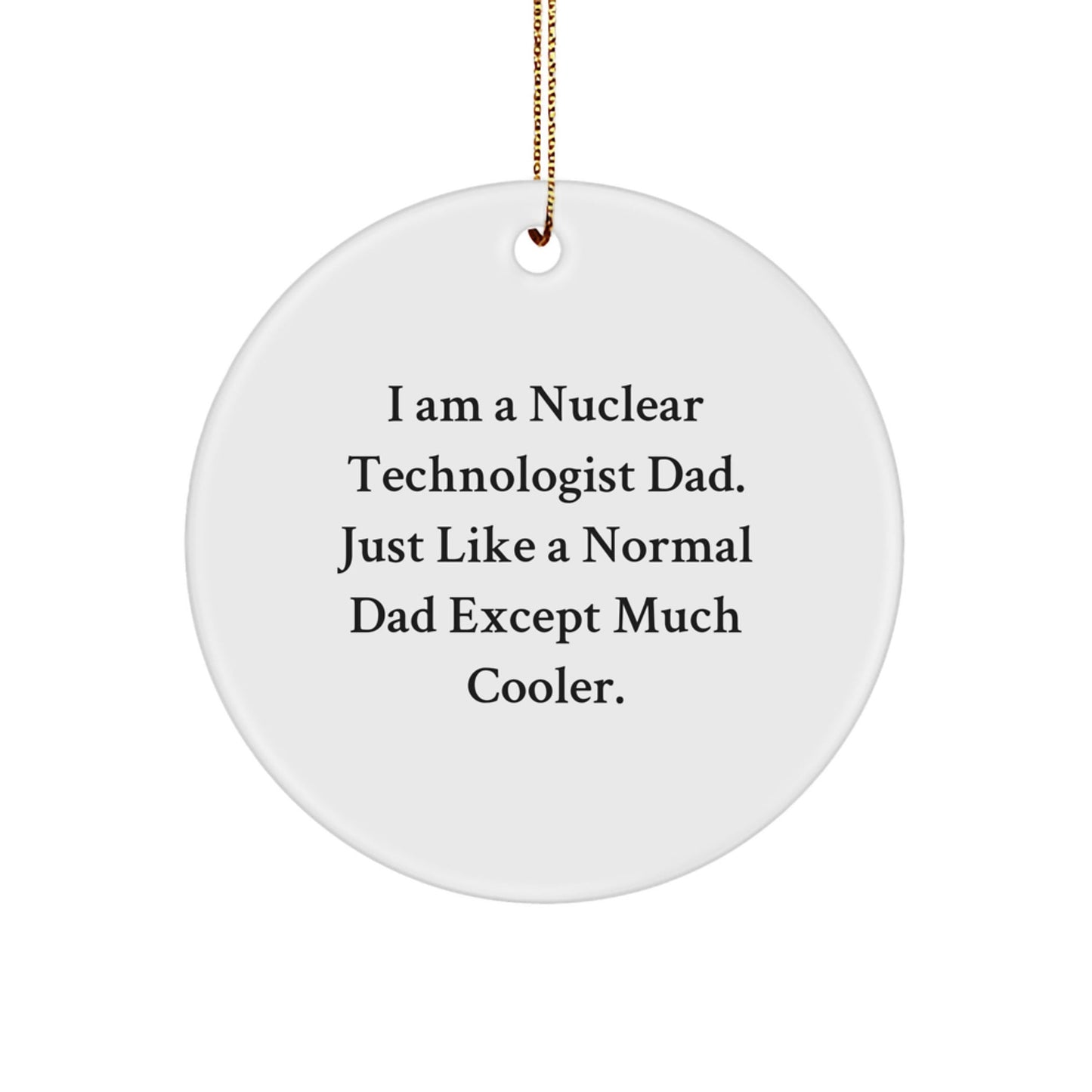 Nuclear Technologist Dad Gifts from Men for Christmas Unique Circle Ornaments, 'I Am A Nuclear Technologist Dad' Quote, Funny and Cute White Circle Ornament - The Buy Boom