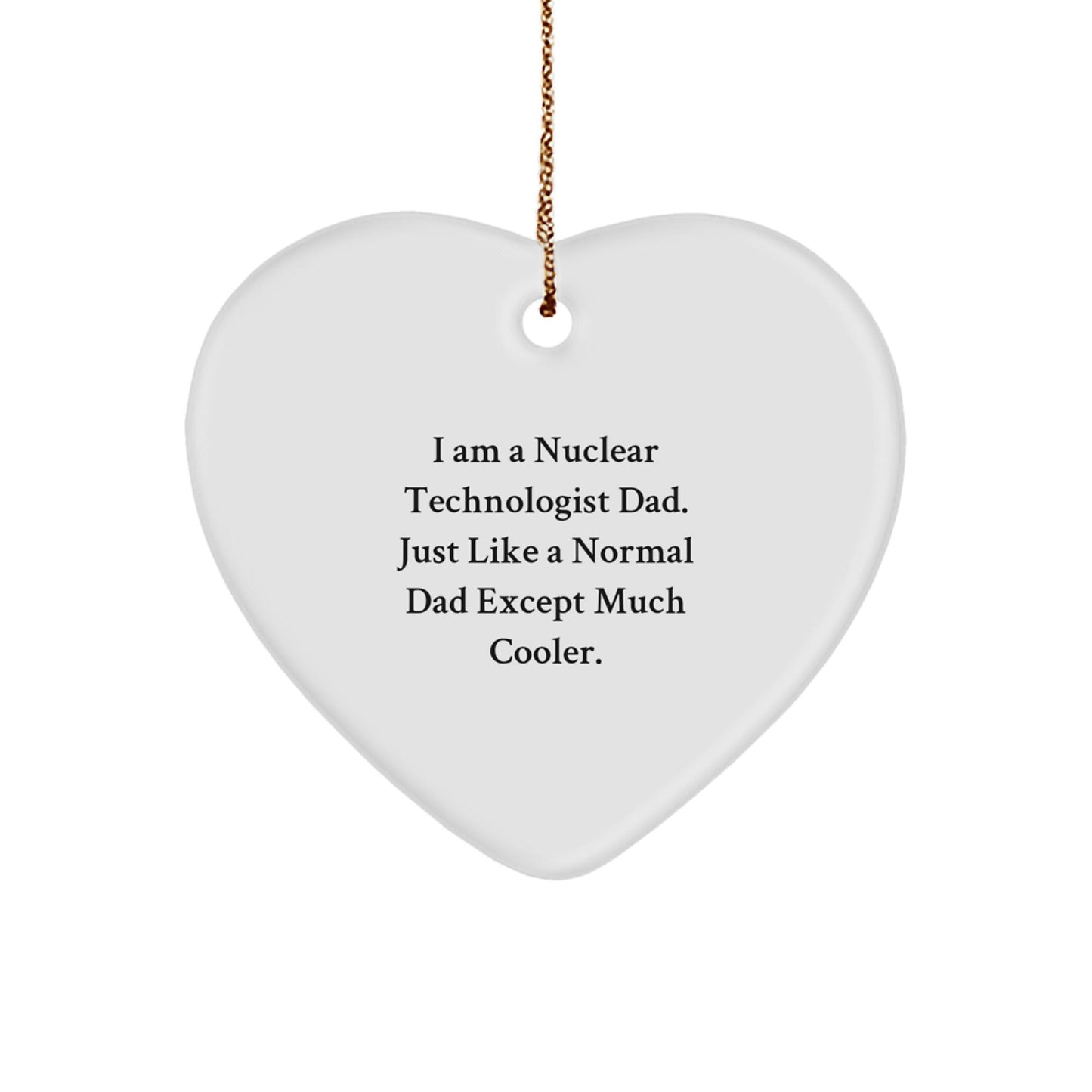 Nuclear Technologist Dad Gifts - Funny Heart Ornament, 'I Am A Nuclear Technologist Dad. Just Like A Normal Dad Except Much Cooler.' - Christmas Unique Gifts from Friends - The Buy Boom