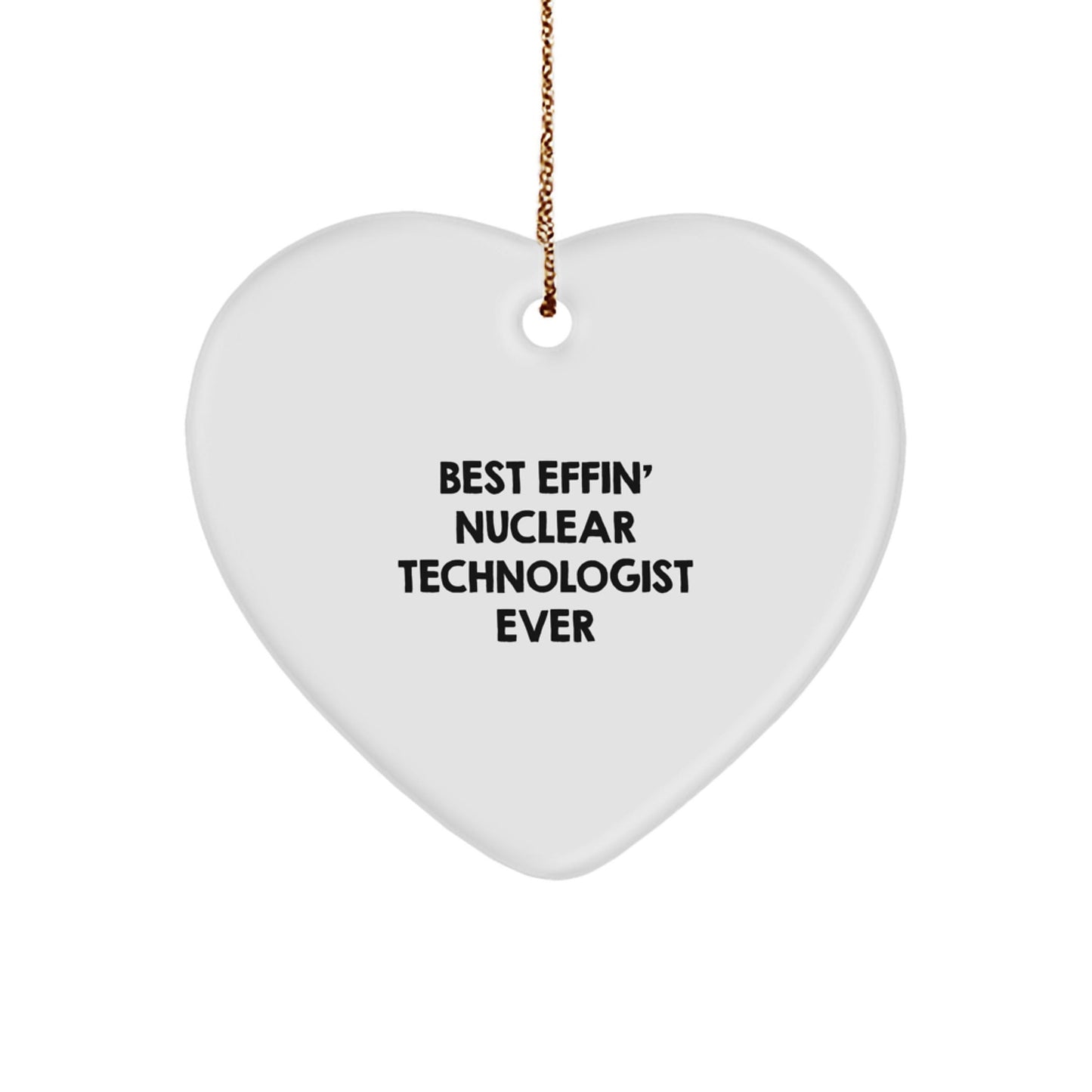Nuclear Technologist Gifts from Friends - 'Best Effin' Nuclear Technologist Ever' Heart Ornament, White, Heart Shaped, Christmas Unique Gifts for Nuclear Technologist - The Buy Boom