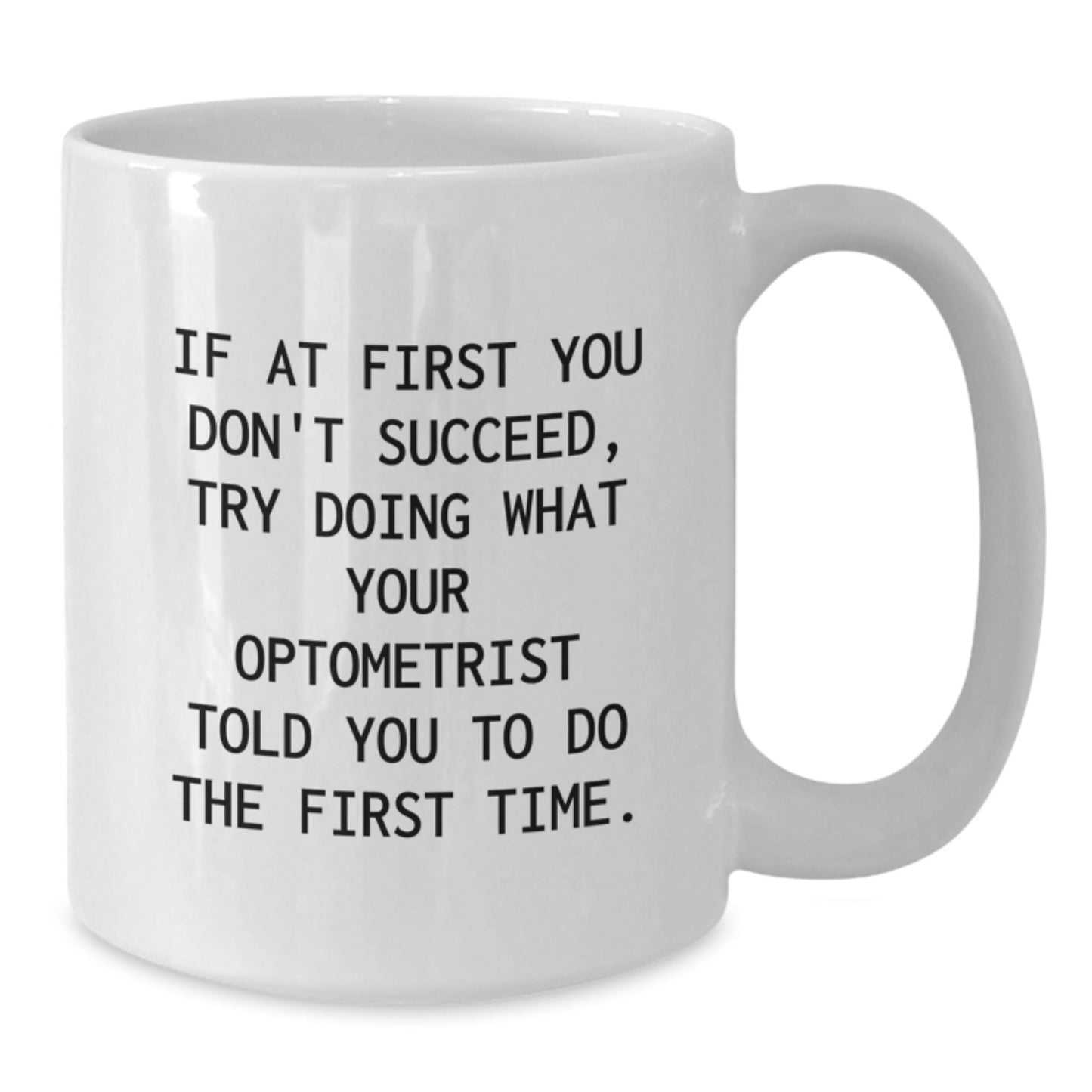 Optometrist White Coffee Mug, Funny Quote Gift for Graduation - 'If At First You Don't Succeed, Try Doing What Your Optometrist Told You To Do The First Time.' Gifts from Men, Gifts for Optometrist - The Buy Boom